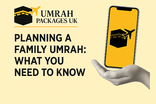 Planning a Family Umrah: What You Need to Know
