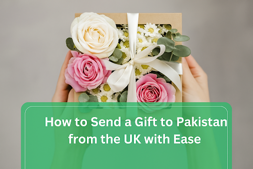 How to Send a Gift to Pakistan from the UK with Ease